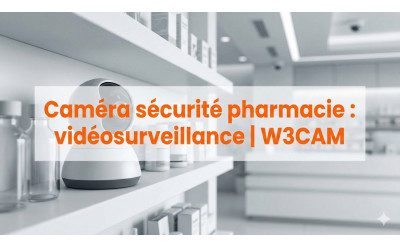 Caméra sécurité pharmacie : vidéosurveillance | W3CAM